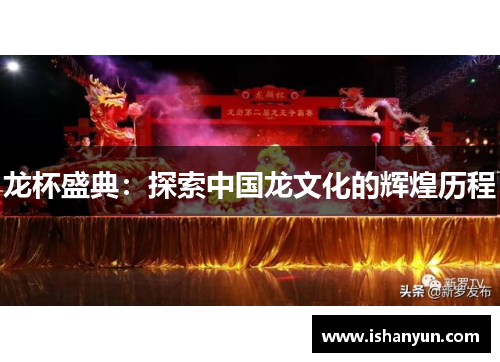 龙杯盛典:探索中国龙文化的辉煌历程 龙杯盛典:探索中国龙文化的辉煌历程