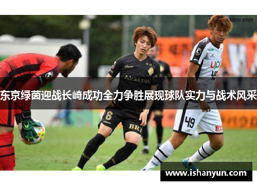 东京绿茵迎战长崎成功全力争胜展现球队实力与战术风采