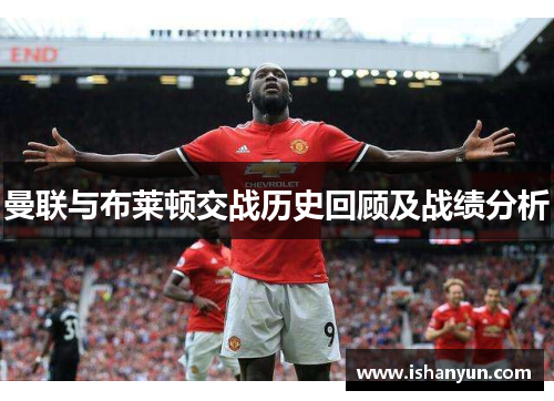 曼联与布莱顿交战历史回顾及战绩分析