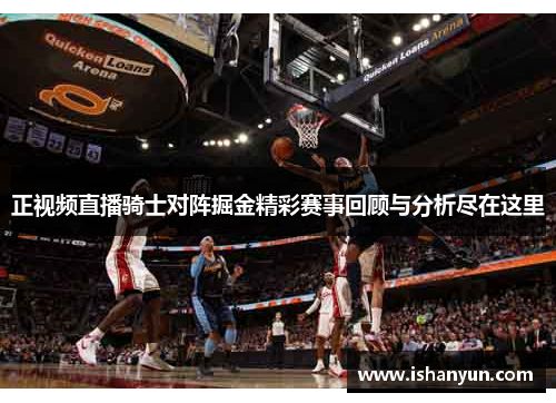 正视频直播骑士对阵掘金精彩赛事回顾与分析尽在这里